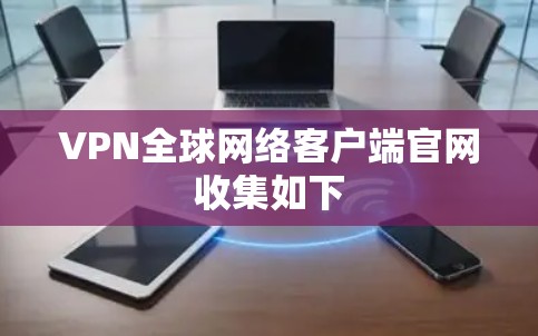 VPN全球网络客户端官网收集如下 VPN全球网络客户端官网收集如下