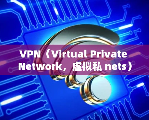 VPN（Virtual Private Network，虚拟私 nets）是通过网络技术将普通互联网连接起来，提供更安全、私密的网络连接。以下是几种主要的VPN全球线路官网，供您参考