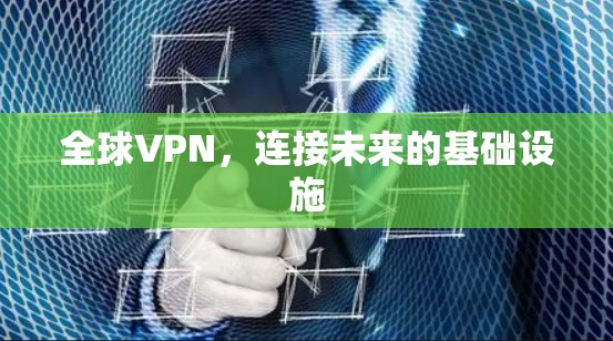 全球VPN,连接未来的基础设施 全球VPN,连接未来的基础设施