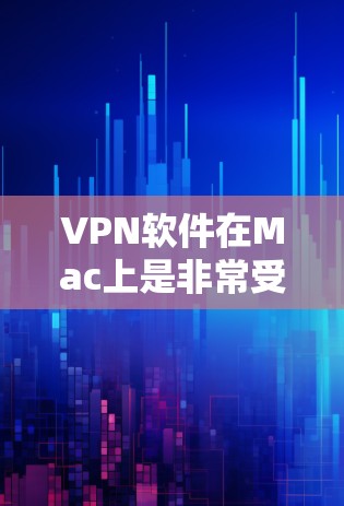 VPN软件在Mac上是非常受欢迎的,因为Mac的支持性高且功能多样。以下是几款受欢迎的VPN软件推荐