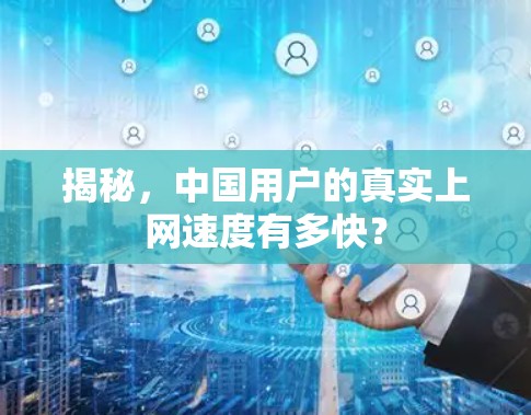 揭秘,中国用户的真实上网速度有多快? 揭秘,中国用户的真实上网速度有多快?