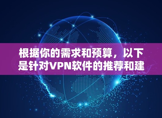 根据你的需求和预算,以下是针对VPN软件的推荐和建议