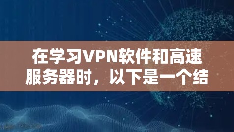 在学习VPN软件和高速服务器时,以下是一个结构化的学习计划,旨在全面理解和掌握相关知识