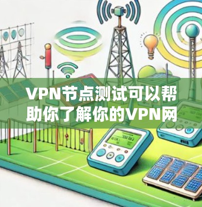 VPN节点测试可以帮助你了解你的VPN网络的性能,包括流量、延迟和安全性的表现。以下是一些步骤和注意事项,帮助你进行有效的VPN节点测试