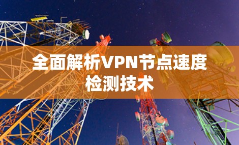 全面解析VPN节点速度检测技术