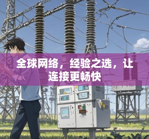 全球网络,经验之选,让连接更畅快 全球网络,经验之选,让连接更畅快