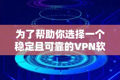 为了帮助你选择一个稳定且可靠的VPN软件,以下是一些推荐和详细的指南,结合了你的需求和问题 为了帮助你选择一个稳定且可靠的VPN软件,以下是一些推荐和详细的指南,结合了你的需求和问题