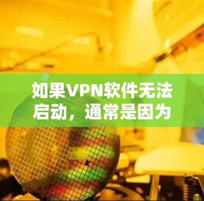 如果VPN软件无法启动,通常是因为以下几个原因导致的