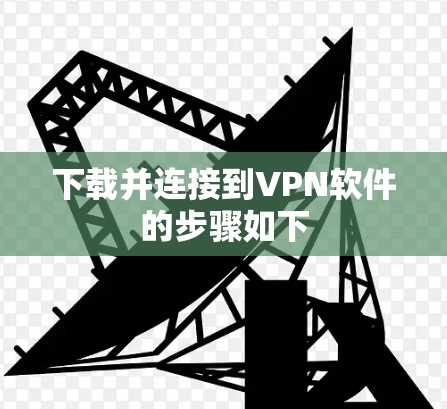 下载并连接到VPN软件的步骤如下