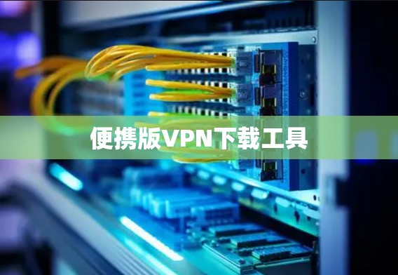 便携版VPN下载工具