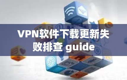 VPN软件下载更新失败排查 guide