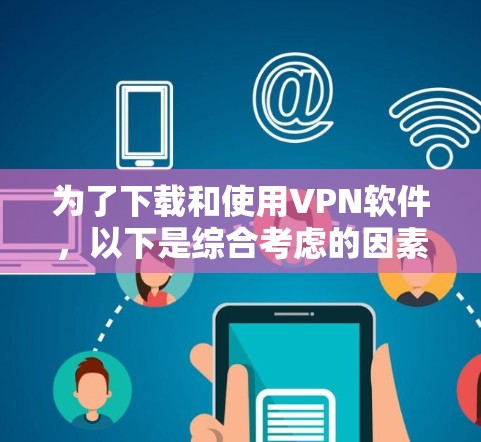 为了下载和使用VPN软件,以下是综合考虑的因素和推荐 为了下载和使用VPN软件,以下是综合考虑的因素和推荐