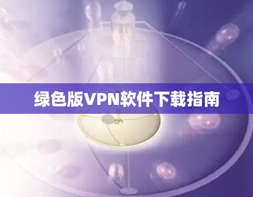 绿色版VPN软件下载指南