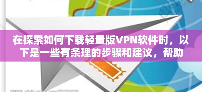 在探索如何下载轻量版VPN软件时,以下是一些有条理的步骤和建议,帮助您找到适合自己的解决方案
