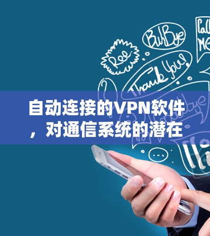 自动连接的VPN软件,对通信系统的潜在影响