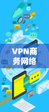 VPN商务网络软件在商务环境中的应用广泛,主要包括以下几种