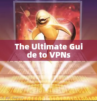 The Ultimate Guide to VPNs The Ultimate Guide to VPNs