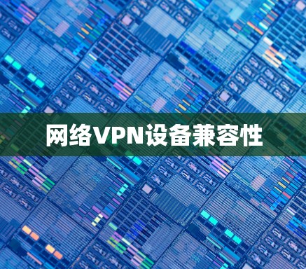 网络VPN设备兼容性