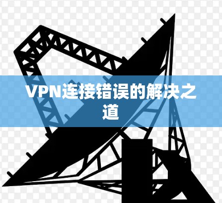 VPN连接错误的解决之道 VPN连接错误的解决之道